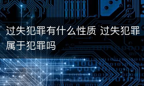 过失犯罪有什么性质 过失犯罪属于犯罪吗