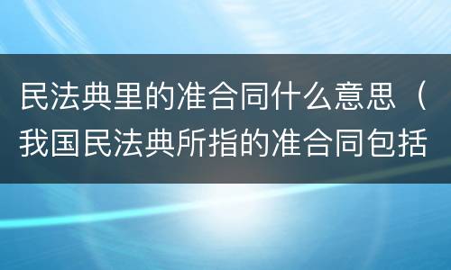 民法典里的准合同什么意思（我国民法典所指的准合同包括）