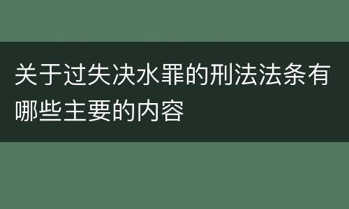 关于过失决水罪的刑法法条有哪些主要的内容