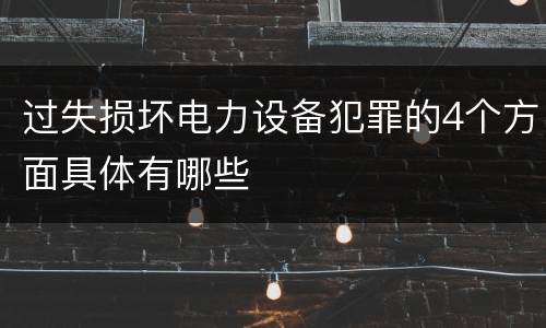 过失损坏电力设备犯罪的4个方面具体有哪些