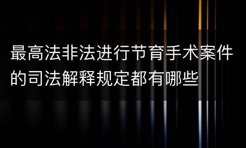 最高法非法进行节育手术案件的司法解释规定都有哪些