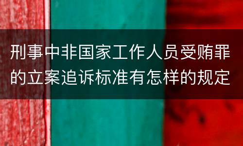 刑事中非国家工作人员受贿罪的立案追诉标准有怎样的规定