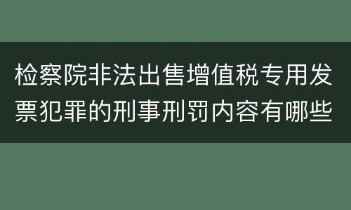 检察院非法出售增值税专用发票犯罪的刑事刑罚内容有哪些