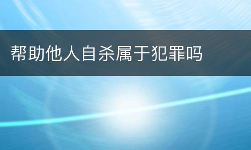 帮助他人自杀属于犯罪吗