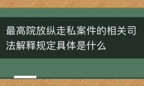 最高院放纵走私案件的相关司法解释规定具体是什么