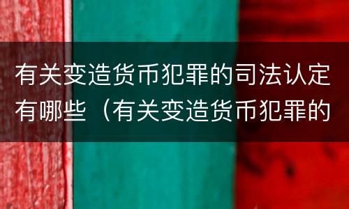 有关变造货币犯罪的司法认定有哪些（有关变造货币犯罪的司法认定有哪些内容）