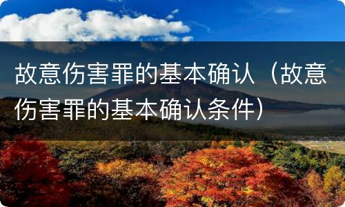 故意伤害罪的基本确认（故意伤害罪的基本确认条件）