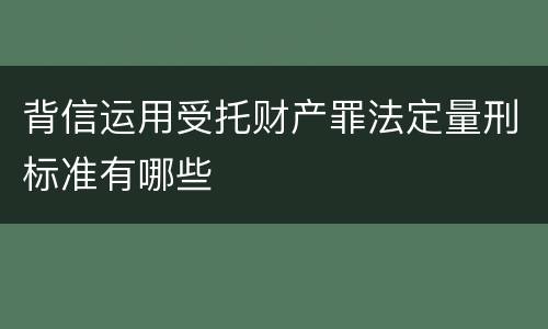 背信运用受托财产罪法定量刑标准有哪些