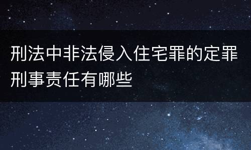 刑法中非法侵入住宅罪的定罪刑事责任有哪些