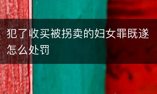 犯了收买被拐卖的妇女罪既遂怎么处罚