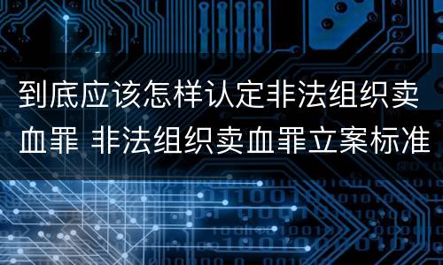 到底应该怎样认定非法组织卖血罪 非法组织卖血罪立案标准