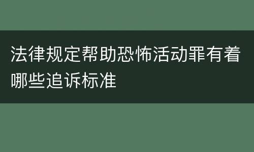 法律规定帮助恐怖活动罪有着哪些追诉标准