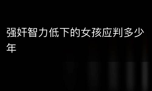 强奸智力低下的女孩应判多少年