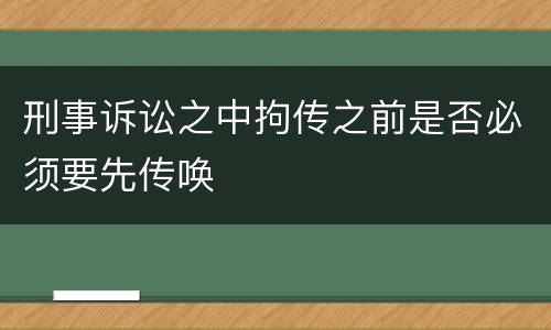刑事诉讼之中拘传之前是否必须要先传唤