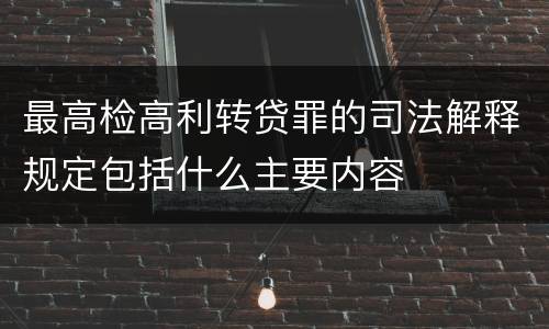 最高检高利转贷罪的司法解释规定包括什么主要内容