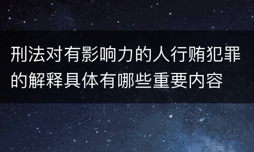 刑法对有影响力的人行贿犯罪的解释具体有哪些重要内容