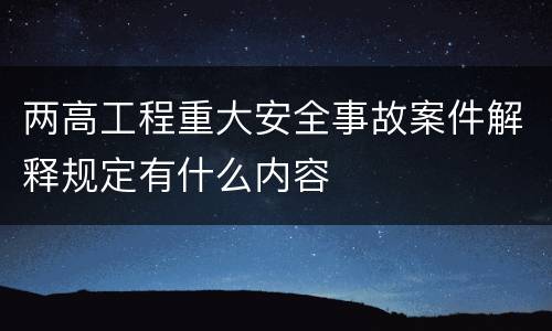 两高工程重大安全事故案件解释规定有什么内容