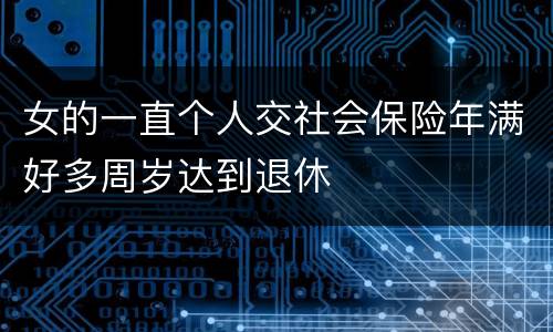 女的一直个人交社会保险年满好多周岁达到退休