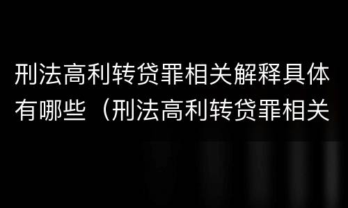刑法高利转贷罪相关解释具体有哪些（刑法高利转贷罪相关解释具体有哪些规定）