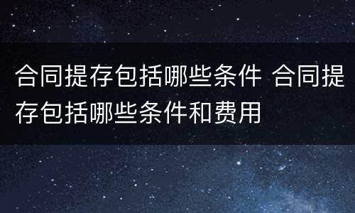 合同提存包括哪些条件 合同提存包括哪些条件和费用