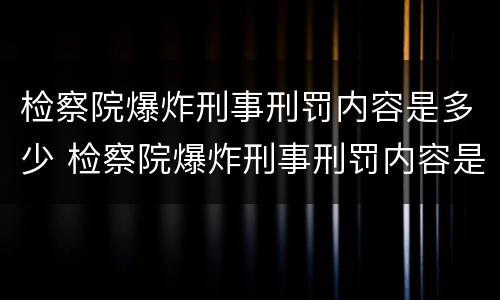 检察院爆炸刑事刑罚内容是多少 检察院爆炸刑事刑罚内容是多少条