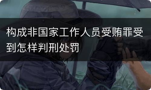 构成非国家工作人员受贿罪受到怎样判刑处罚