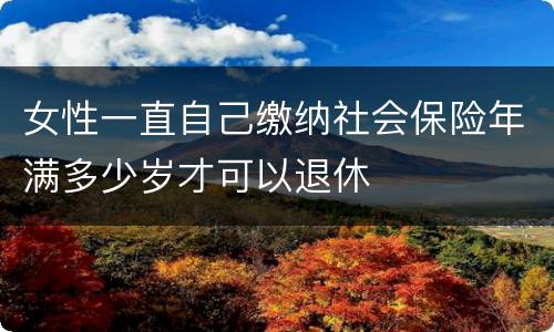女性一直自己缴纳社会保险年满多少岁才可以退休