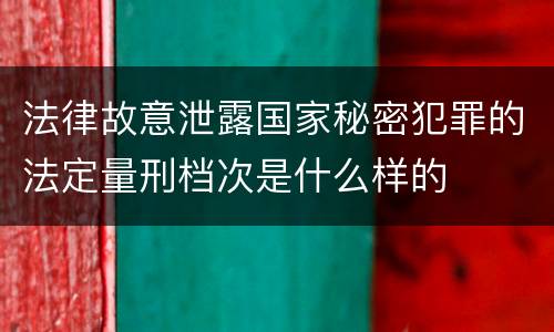 法律故意泄露国家秘密犯罪的法定量刑档次是什么样的