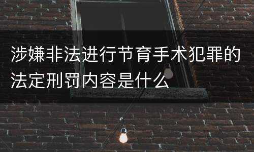 涉嫌非法进行节育手术犯罪的法定刑罚内容是什么