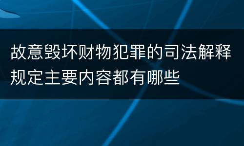 故意毁坏财物犯罪的司法解释规定主要内容都有哪些