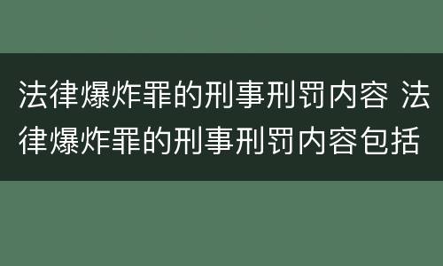 法律爆炸罪的刑事刑罚内容 法律爆炸罪的刑事刑罚内容包括