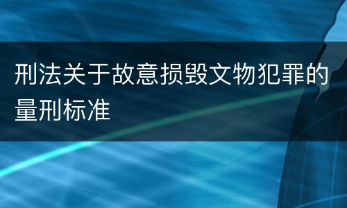 刑法关于故意损毁文物犯罪的量刑标准