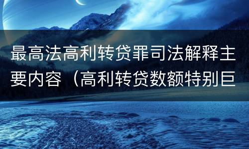最高法高利转贷罪司法解释主要内容（高利转贷数额特别巨大最新司法解释）