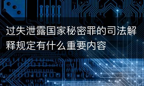 过失泄露国家秘密罪的司法解释规定有什么重要内容