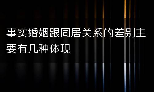 事实婚姻跟同居关系的差别主要有几种体现