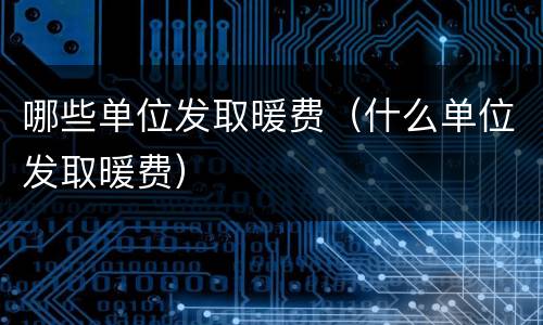 哪些单位发取暖费（什么单位发取暖费）