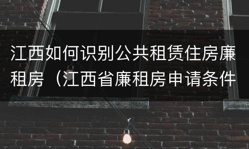 江西如何识别公共租赁住房廉租房（江西省廉租房申请条件2019）