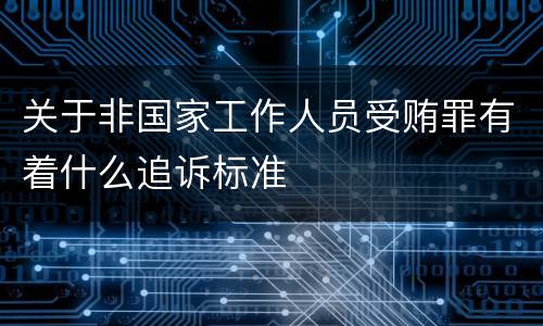 关于非国家工作人员受贿罪有着什么追诉标准