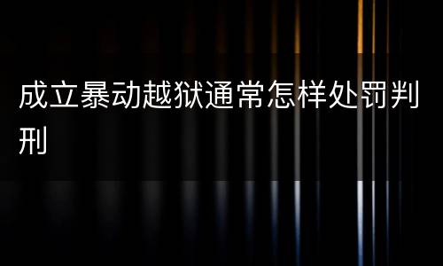 成立暴动越狱通常怎样处罚判刑