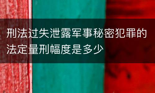 刑法过失泄露军事秘密犯罪的法定量刑幅度是多少