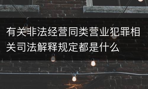 有关非法经营同类营业犯罪相关司法解释规定都是什么