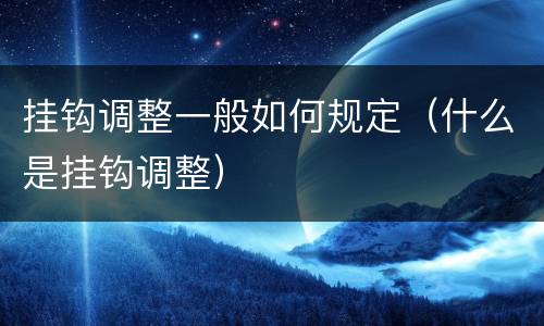 挂钩调整一般如何规定（什么是挂钩调整）
