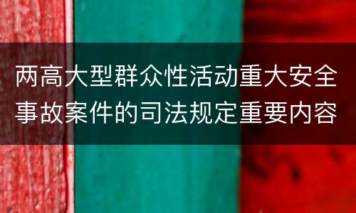 两高大型群众性活动重大安全事故案件的司法规定重要内容是什么