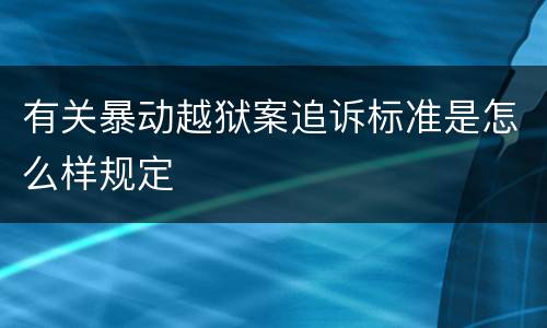 有关暴动越狱案追诉标准是怎么样规定