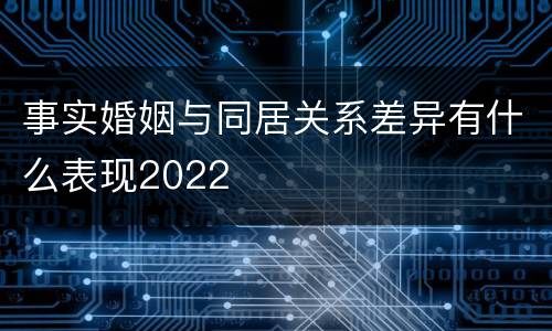 事实婚姻与同居关系差异有什么表现2022