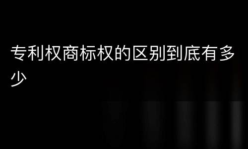 专利权商标权的区别到底有多少