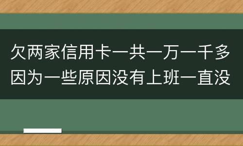欠两家信用卡一共一万一千多因为一些原因没有上班一直没还上