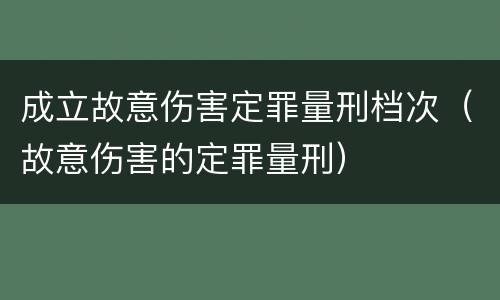 成立故意伤害定罪量刑档次（故意伤害的定罪量刑）