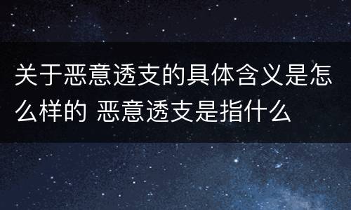 关于恶意透支的具体含义是怎么样的 恶意透支是指什么