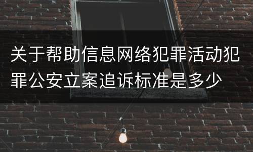 关于帮助信息网络犯罪活动犯罪公安立案追诉标准是多少